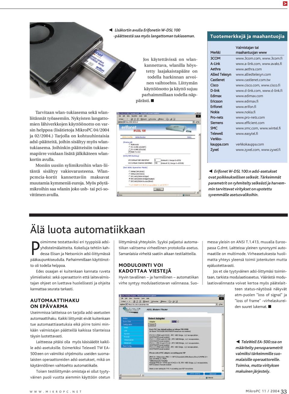 Joihinkin päätteisiin tukiasemapiirre voidaan lisätä jälkikäteen wlankortin avulla. Moniin uusiin sylimikroihin wlan-liitäntä sisältyy vakiovarusteena.