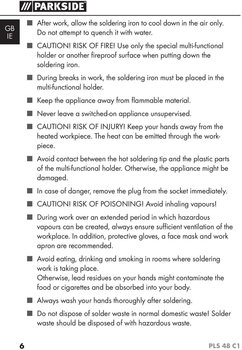 Keep the appliance away from flammable material. Never leave a switched-on appliance unsupervised. CAUTION! RISK OF INJURY! Keep your hands away from the heated workpiece.