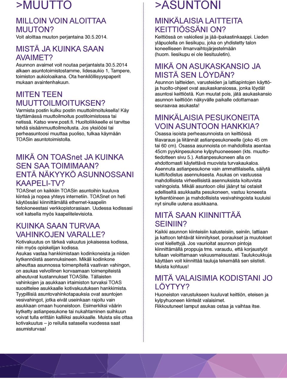 posti.fi. Huoltoliikkeelle ei tarvitse tehdä sisäänmuuttoilmoitusta. Jos yksiöösi tai perheasuntoosi muuttaa puoliso, tulkaa käymään TOASin asuntotoimistolla.
