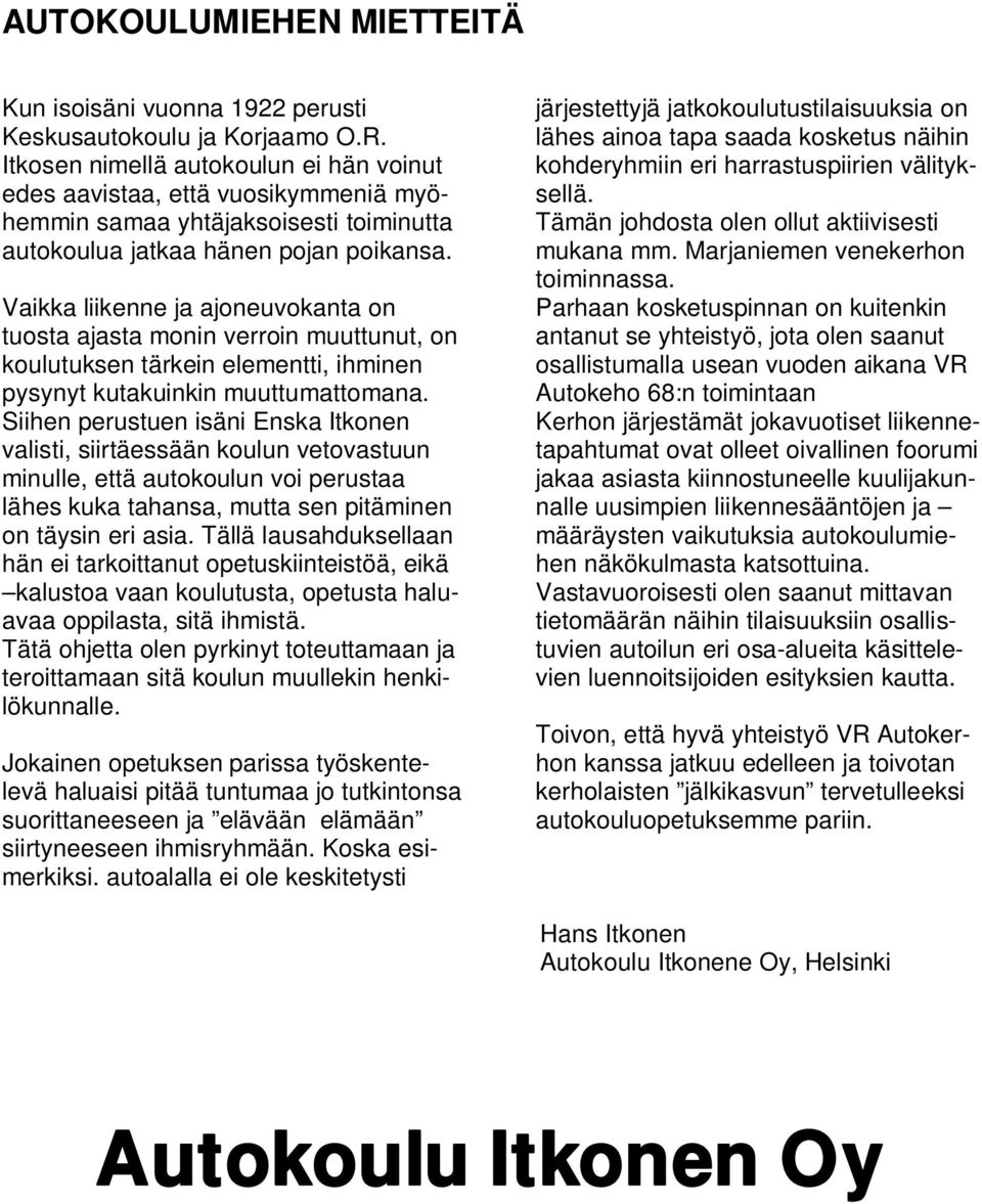 Vaikka liikenne ja ajoneuvokanta on tuosta ajasta monin verroin muuttunut, on koulutuksen tärkein elementti, ihminen pysynyt kutakuinkin muuttumattomana.