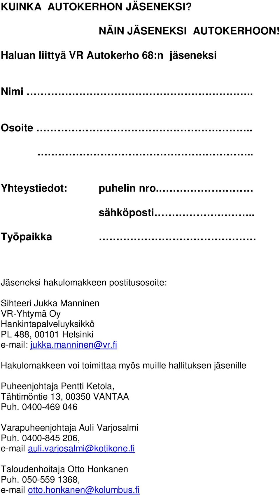. Työpaikka Jäseneksi hakulomakkeen postitusosoite: Sihteeri Jukka Manninen VR-Yhtymä Oy Hankintapalveluyksikkö PL 488, 00101 Helsinki e-mail: jukka.