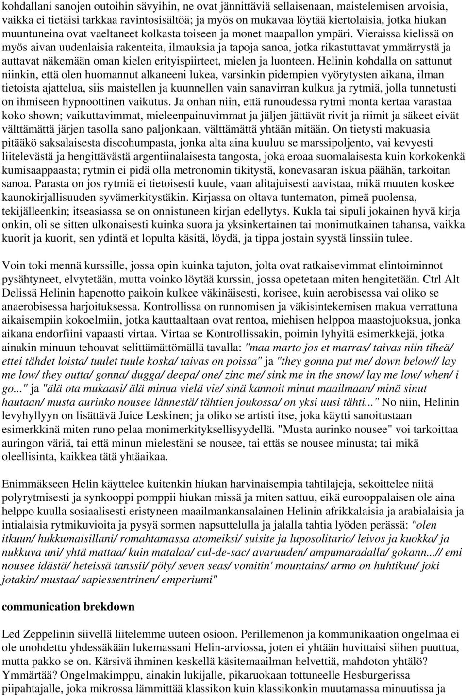 Vieraissa kielissä on myös aivan uudenlaisia rakenteita, ilmauksia ja tapoja sanoa, jotka rikastuttavat ymmärrystä ja auttavat näkemään oman kielen erityispiirteet, mielen ja luonteen.