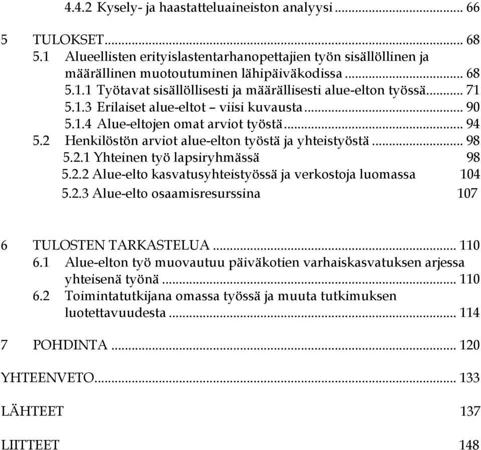 2.2 Alue-elto kasvatusyhteistyössä ja verkostoja luomassa 104 5.2.3 Alue-elto osaamisresurssina 107 6 TULOSTEN TARKASTELUA... 110 6.