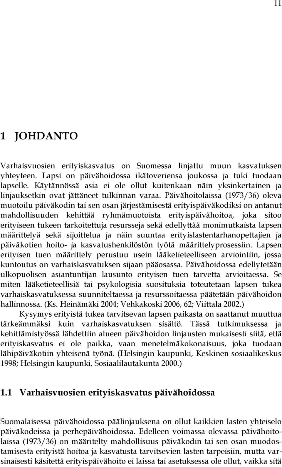 Päivähoitolaissa (1973/36) oleva muotoilu päiväkodin tai sen osan järjestämisestä erityispäiväkodiksi on antanut mahdollisuuden kehittää ryhmämuotoista erityispäivähoitoa, joka sitoo erityiseen