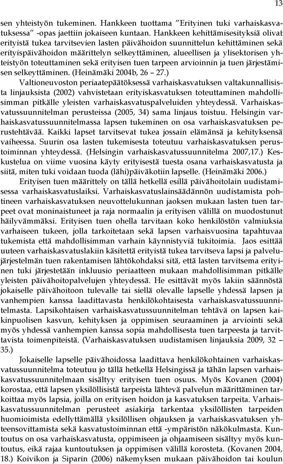 yhteistyön toteuttaminen sekä erityisen tuen tarpeen arvioinnin ja tuen järjestämisen selkeyttäminen. (Heinämäki 2004b, 26 27.