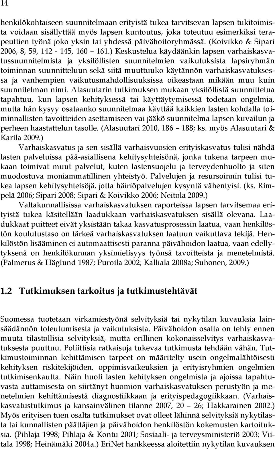 ) Keskustelua käydäänkin lapsen varhaiskasvatussuunnitelmista ja yksilöllisten suunnitelmien vaikutuksista lapsiryhmän toiminnan suunnitteluun sekä siitä muuttuuko käytännön varhaiskasvatuksessa ja