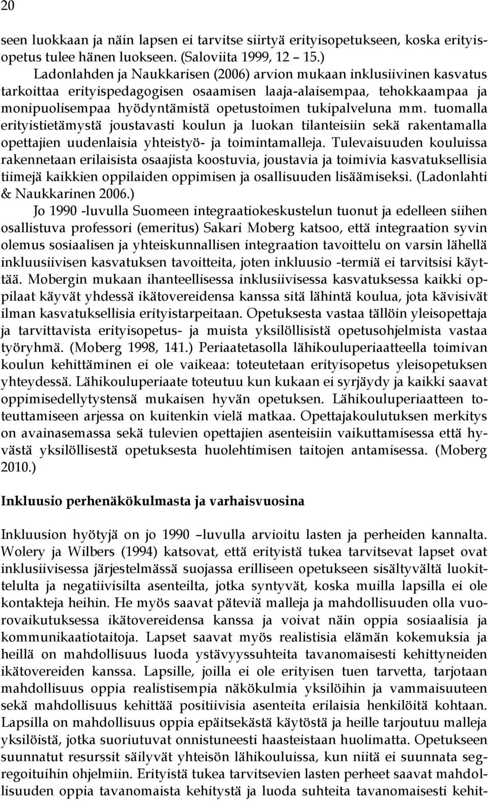 tukipalveluna mm. tuomalla erityistietämystä joustavasti koulun ja luokan tilanteisiin sekä rakentamalla opettajien uudenlaisia yhteistyö- ja toimintamalleja.