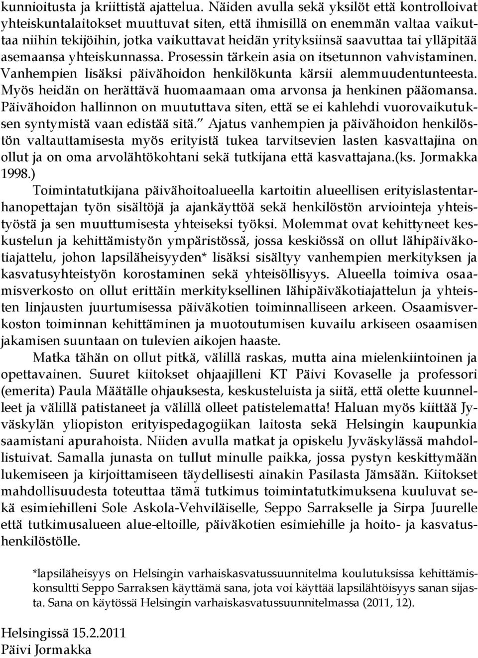 ylläpitää asemaansa yhteiskunnassa. Prosessin tärkein asia on itsetunnon vahvistaminen. Vanhempien lisäksi päivähoidon henkilökunta kärsii alemmuudentunteesta.