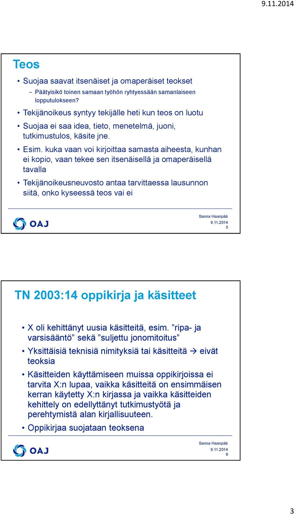 kuka vaan voi kirjoittaa samasta aiheesta, kunhan ei kopio, vaan tekee sen itsenäisellä ja omaperäisellä tavalla Tekijänoikeusneuvosto antaa tarvittaessa lausunnon siitä, onko kyseessä teos vai ei 5