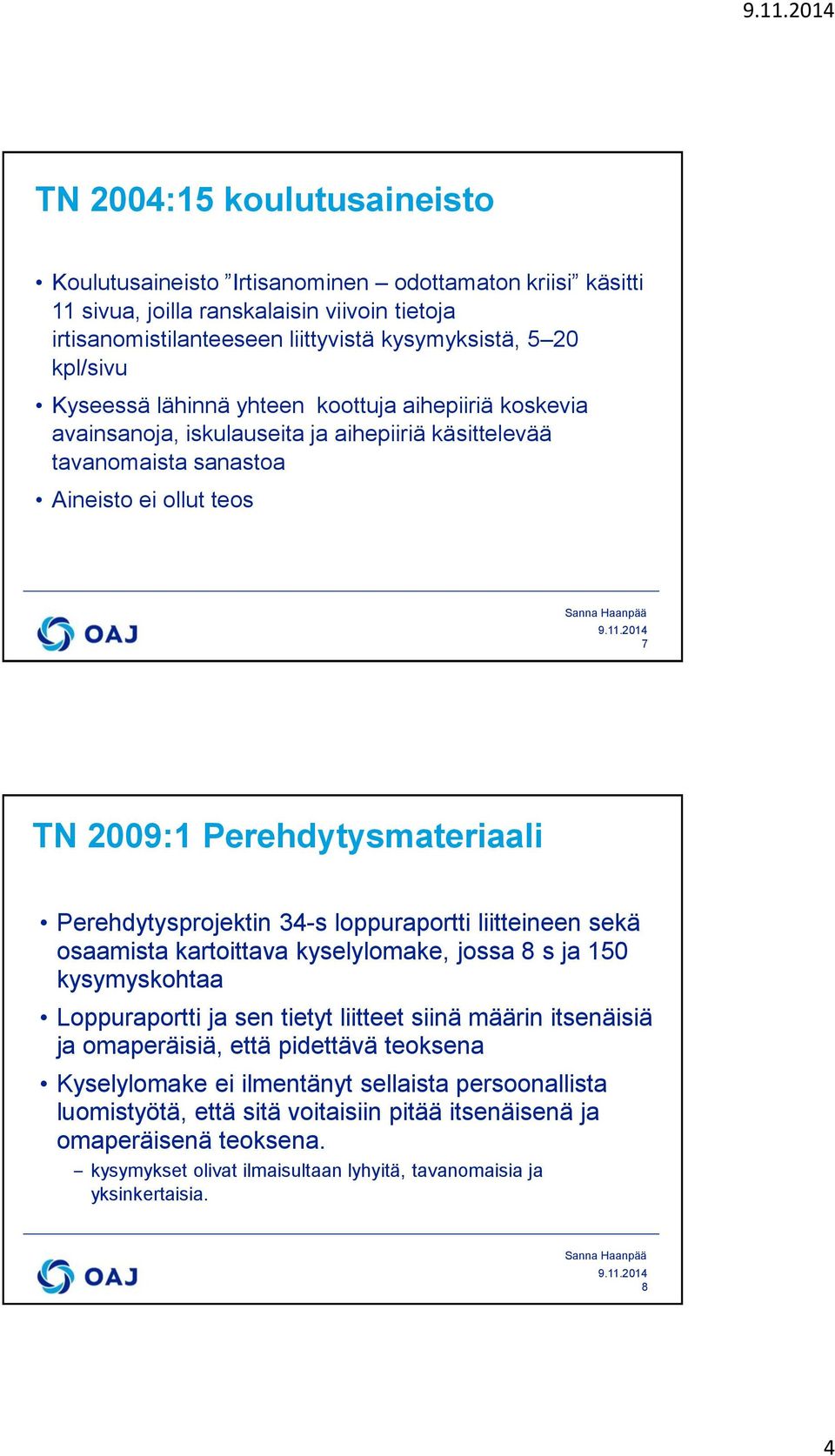 Perehdytysprojektin 34-s loppuraportti liitteineen sekä osaamista kartoittava kyselylomake, jossa 8 s ja 150 kysymyskohtaa Loppuraportti ja sen tietyt liitteet siinä määrin itsenäisiä ja omaperäisiä,