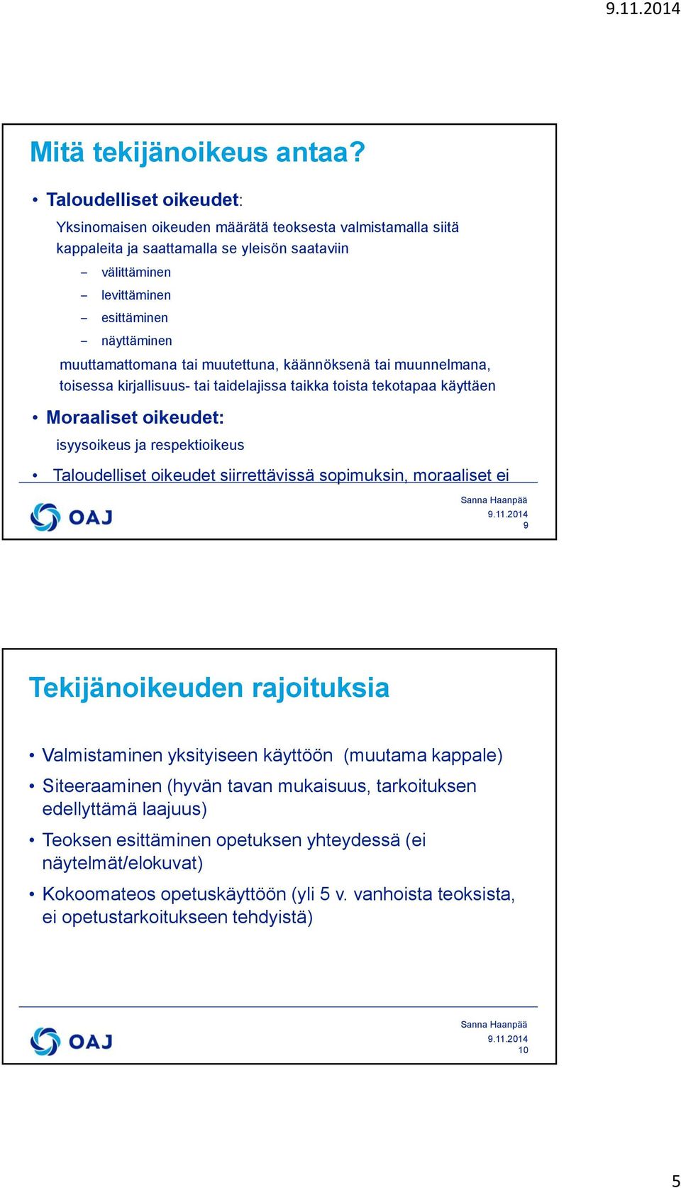 muuttamattomana tai muutettuna, käännöksenä tai muunnelmana, toisessa kirjallisuus- tai taidelajissa taikka toista tekotapaa käyttäen Moraaliset oikeudet: isyysoikeus ja respektioikeus