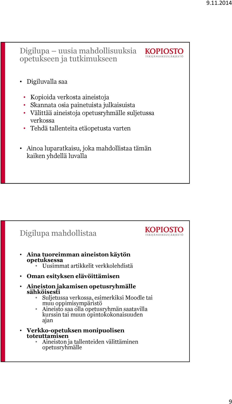 opetuksessa Uusimmat artikkelit verkkolehdistä Oman esityksen elävöittämisen Aineiston jakamisen opetusryhmälle sähköisesti Suljetussa verkossa, esimerkiksi Moodle tai muu