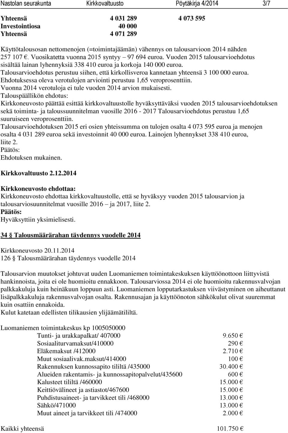 Talousarvioehdotus perustuu siihen, että kirkollisveroa kannetaan yhteensä 3 100 000 euroa. Ehdotuksessa oleva verotulojen arviointi perustuu 1,65 veroprosenttiin.