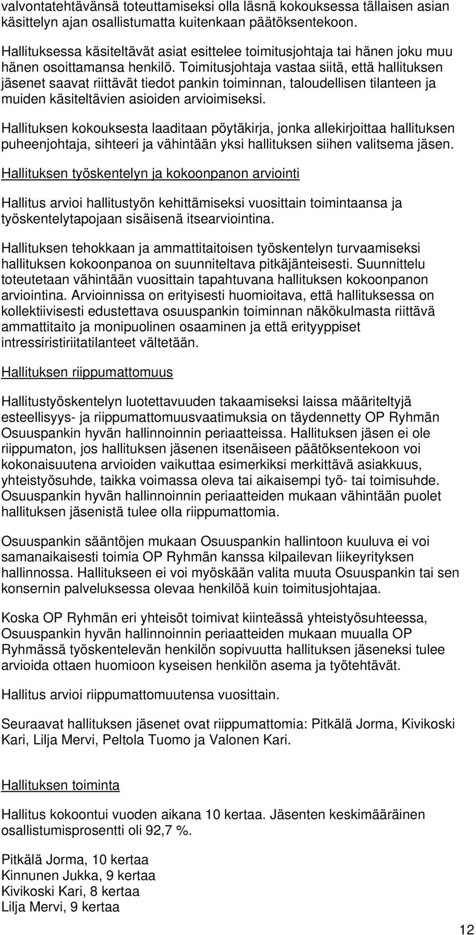 Toimitusjohtaja vastaa siitä, että hallituksen jäsenet saavat riittävät tiedot pankin toiminnan, taloudellisen tilanteen ja muiden käsiteltävien asioiden arvioimiseksi.