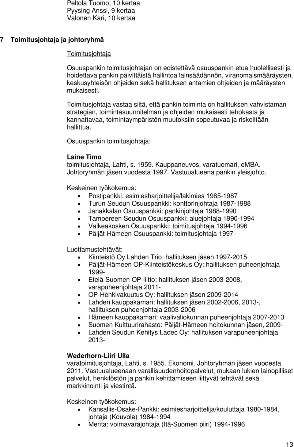 Toimitusjohtaja vastaa siitä, että pankin toiminta on hallituksen vahvistaman strategian, toimintasuunnitelman ja ohjeiden mukaisesti tehokasta ja kannattavaa, toimintaympäristön muutoksiin
