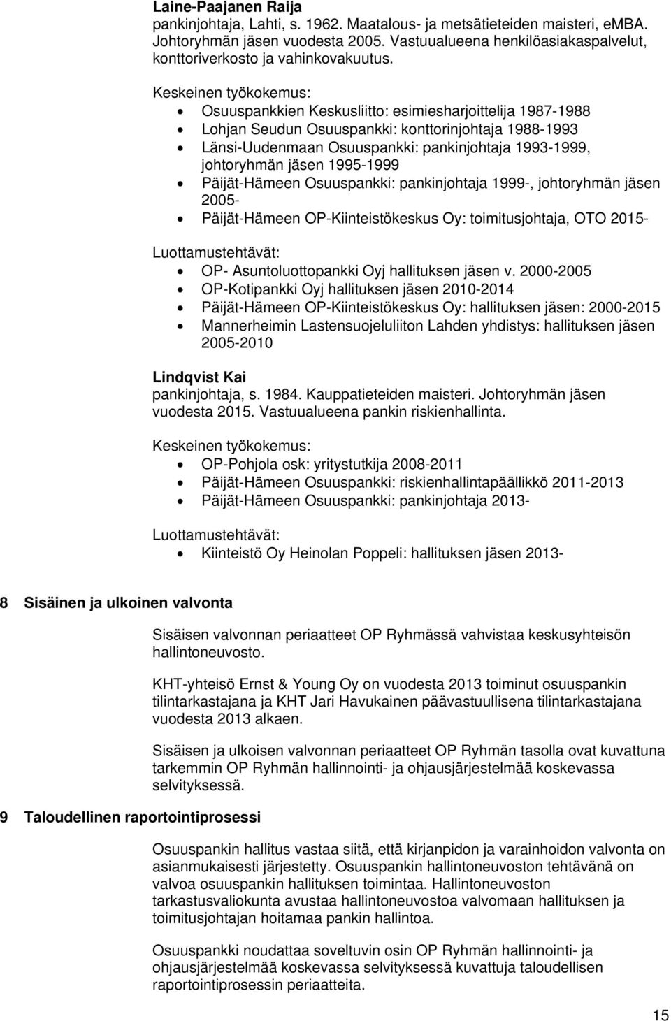 Päijät-Hämeen Osuuspankki: pankinjohtaja 1999-, johtoryhmän jäsen 2005- Päijät-Hämeen OP-Kiinteistökeskus Oy: toimitusjohtaja, OTO 2015- OP- Asuntoluottopankki Oyj hallituksen jäsen v.