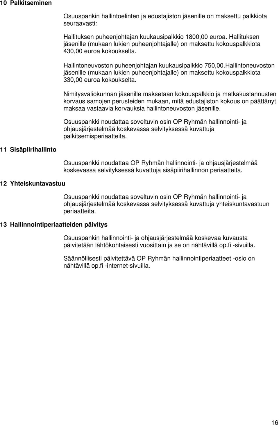 Hallintoneuvoston jäsenille (mukaan lukien puheenjohtajalle) on maksettu kokouspalkkiota 330,00 euroa kokoukselta.