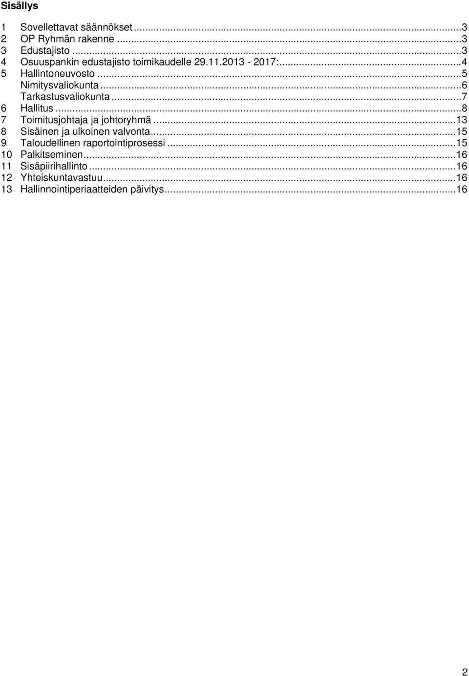 .. 6 Tarkastusvaliokunta... 7 6 Hallitus... 8 7 Toimitusjohtaja ja johtoryhmä... 13 8 Sisäinen ja ulkoinen valvonta.