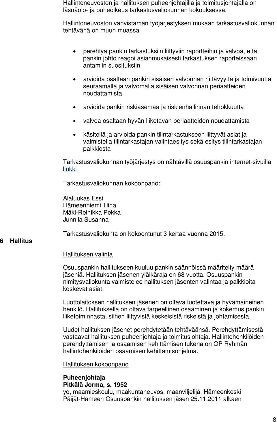 asianmukaisesti tarkastuksen raporteissaan antamiin suosituksiin arvioida osaltaan pankin sisäisen valvonnan riittävyyttä ja toimivuutta seuraamalla ja valvomalla sisäisen valvonnan periaatteiden