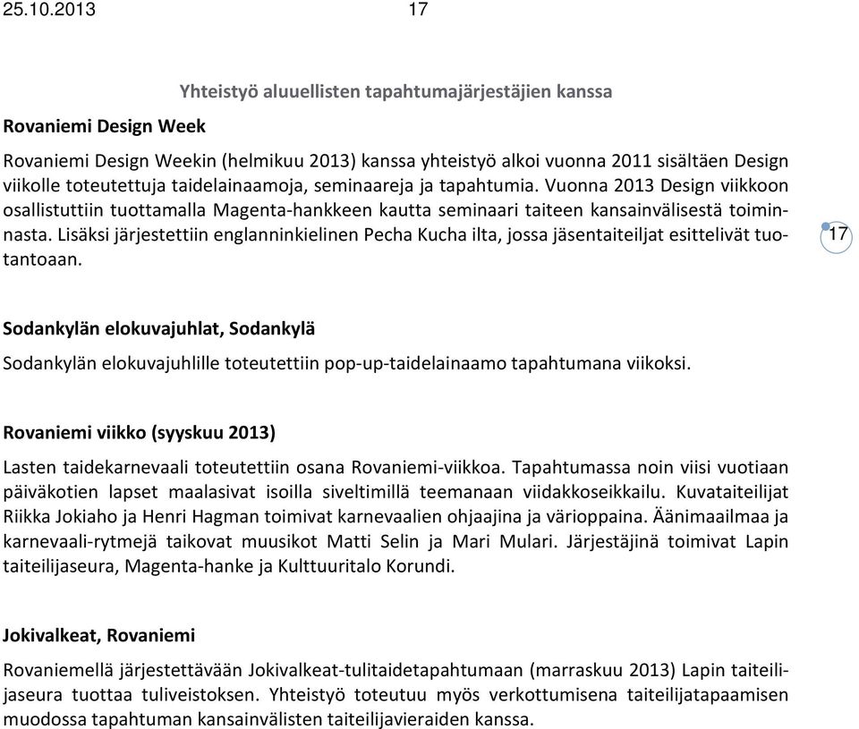 Lisäksi järjestettiin englanninkielinen Pecha Kucha ilta, jossa jäsentaiteiljat esittelivät tuotantoaan.