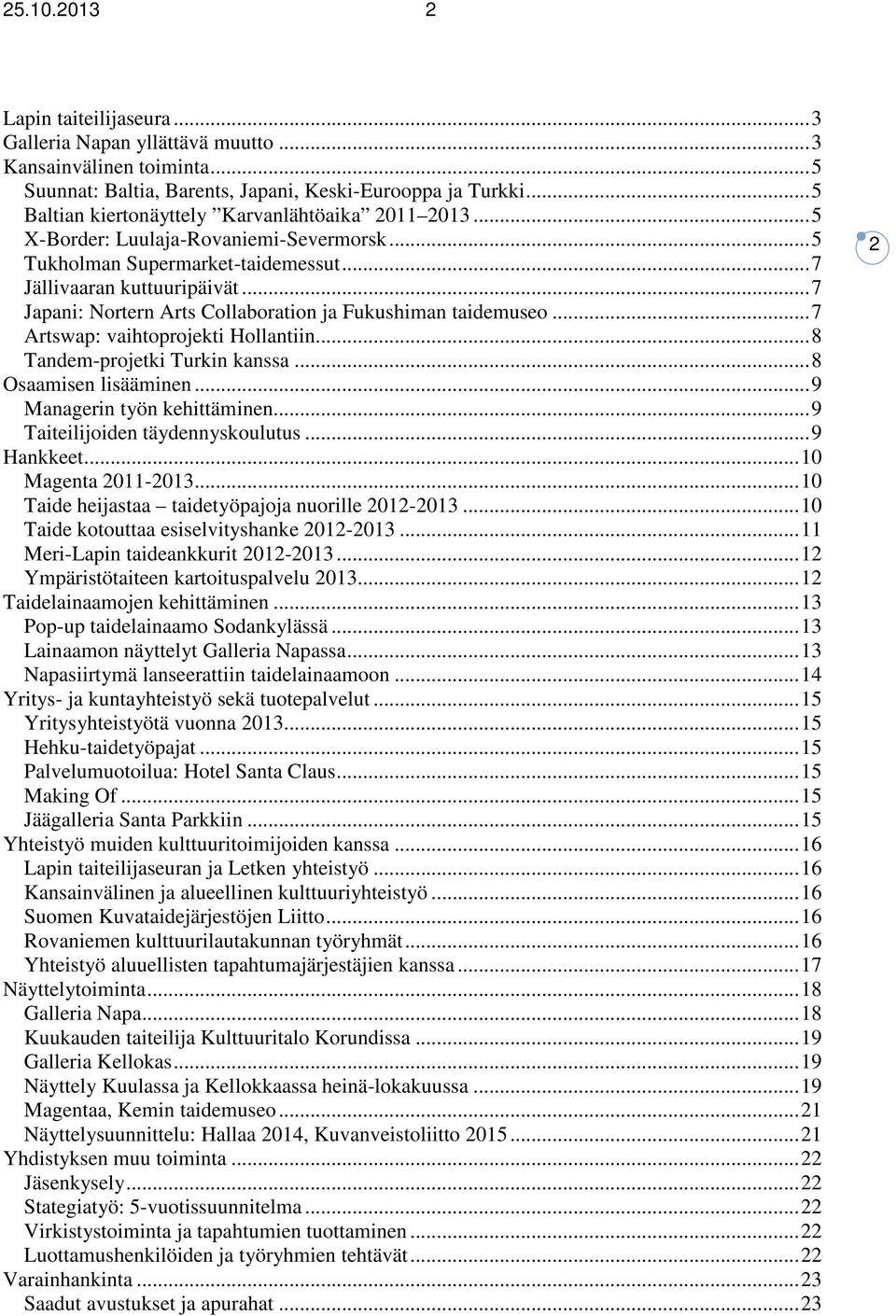 .. 7 Japani: Nortern Arts Collaboration ja Fukushiman taidemuseo... 7 Artswap: vaihtoprojekti Hollantiin... 8 Tandem-projetki Turkin kanssa... 8 Osaamisen lisääminen... 9 Managerin työn kehittäminen.