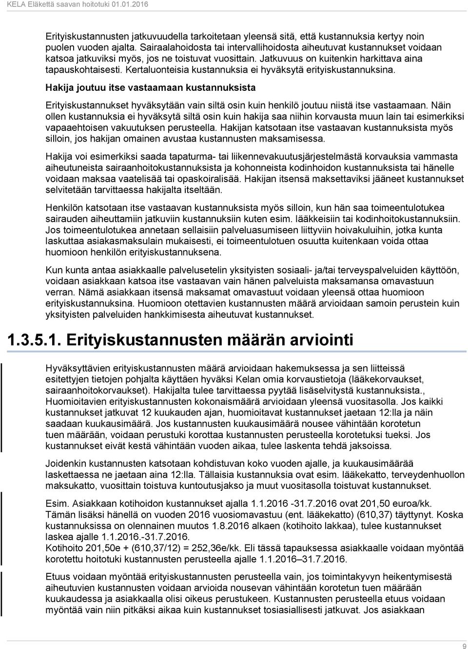 Kertaluonteisia kustannuksia ei hyväksytä erityiskustannuksina. Hakija joutuu itse vastaamaan kustannuksista Erityiskustannukset hyväksytään vain siltä osin kuin henkilö joutuu niistä itse vastaamaan.