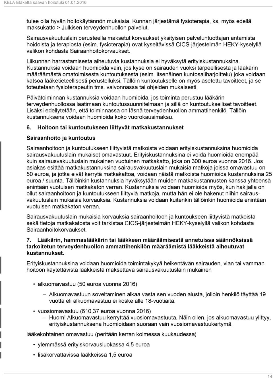 fysioterapia) ovat kyseltävissä CICS-järjestelmän HEKY-kyselyllä valikon kohdasta Sairaanhoitokorvaukset. Liikunnan harrastamisesta aiheutuvia kustannuksia ei hyväksytä erityiskustannuksina.