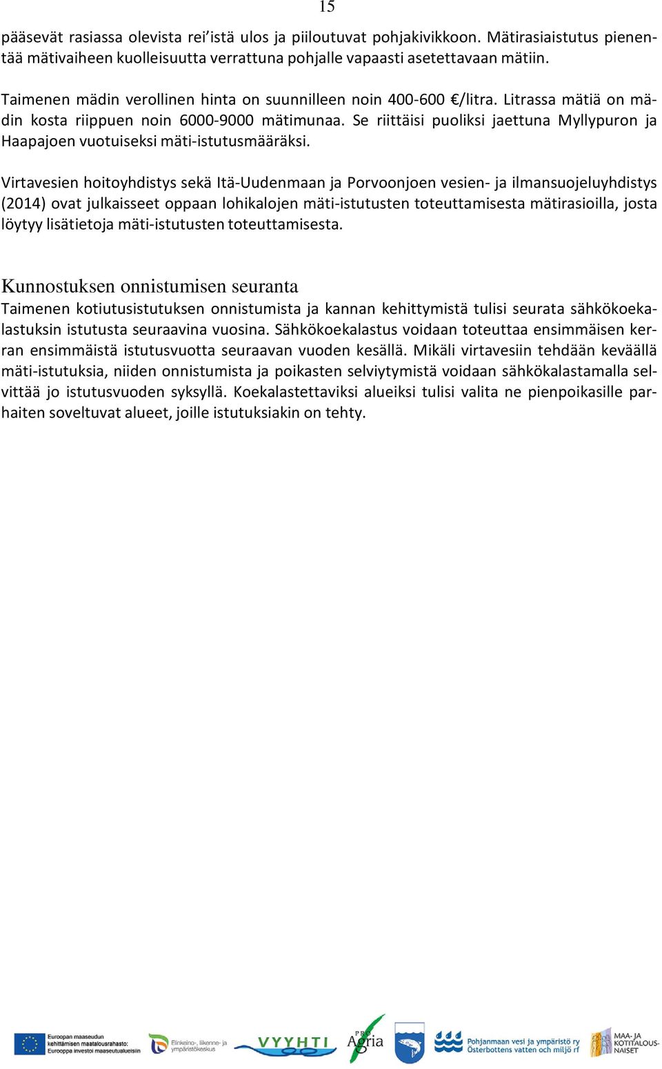 Se riittäisi puoliksi jaettuna Myllypuron ja Haapajoen vuotuiseksi mäti-istutusmääräksi.