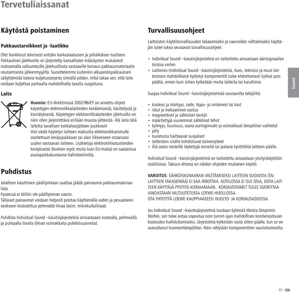 Suosittelemme kuitenkin alkuperäispakkauksen säilyttämistä tulevia kuljetustarpeita silmällä pitäen, mikä takaa sen, että laite voidaan kuljettaa parhaalla mahdollisella tavalla suojattuna.