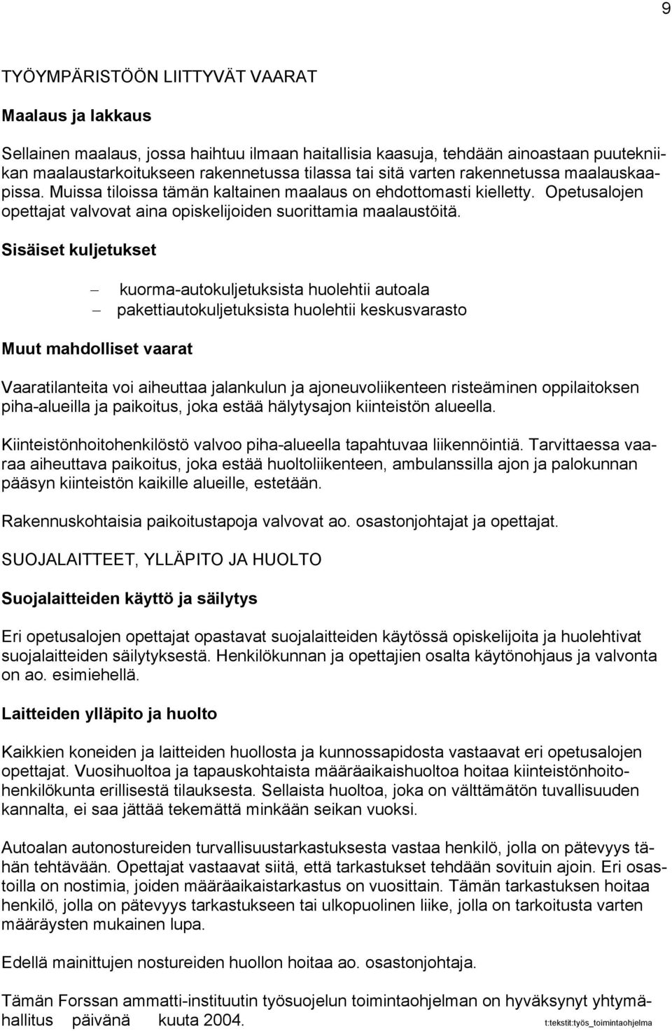 Sisäiset kuljetukset kuorma-autokuljetuksista huolehtii autoala pakettiautokuljetuksista huolehtii keskusvarasto Muut mahdolliset vaarat Vaaratilanteita voi aiheuttaa jalankulun ja ajoneuvoliikenteen