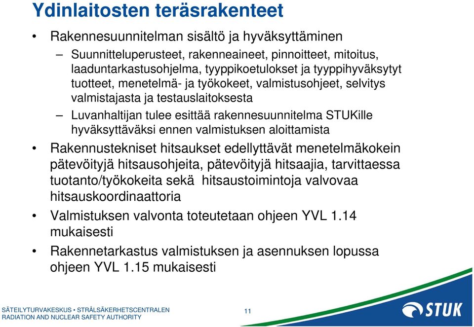 hyväksyttäväksi ennen valmistuksen aloittamista Rakennustekniset hitsaukset edellyttävät menetelmäkokein pätevöityjä hitsausohjeita, pätevöityjä hitsaajia, tarvittaessa