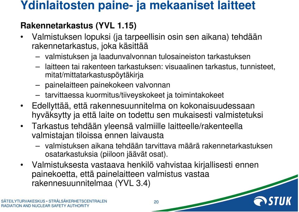 visuaalinen tarkastus, tunnisteet, mitat/mittatarkastuspöytäkirja painelaitteen painekokeen valvonnan tarvittaessa kuormitus/tiiveyskokeet ja toimintakokeet Edellyttää, että rakennesuunnitelma on