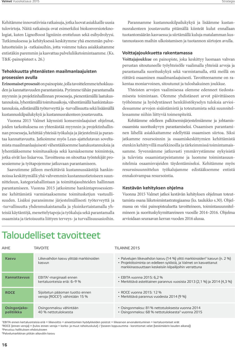 Tutkimuksessa ja kehityksessä keskitymme yhä enemmän palvelutuotteisiin ja -ratkaisuihin, jotta voimme tukea asiakkaitamme entistäkin paremmin ja kasvattaa palveluliiketoimintaamme. (Ks.