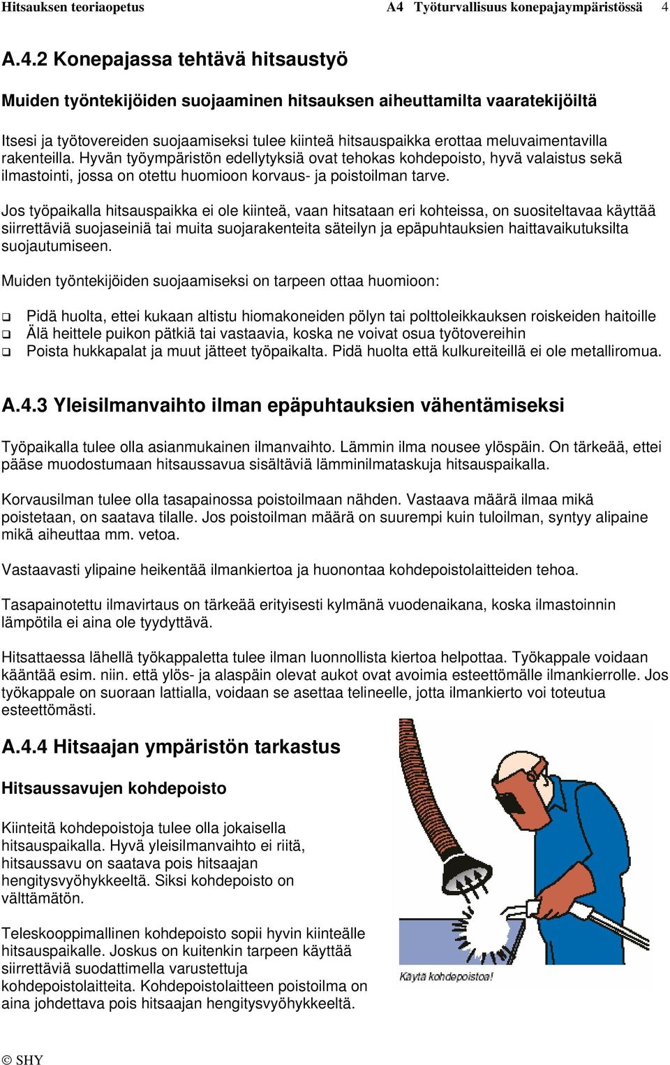 A.4.2 Konepajassa tehtävä hitsaustyö Muiden työntekijöiden suojaaminen hitsauksen aiheuttamilta vaaratekijöiltä Itsesi ja työtovereiden suojaamiseksi tulee kiinteä hitsauspaikka erottaa