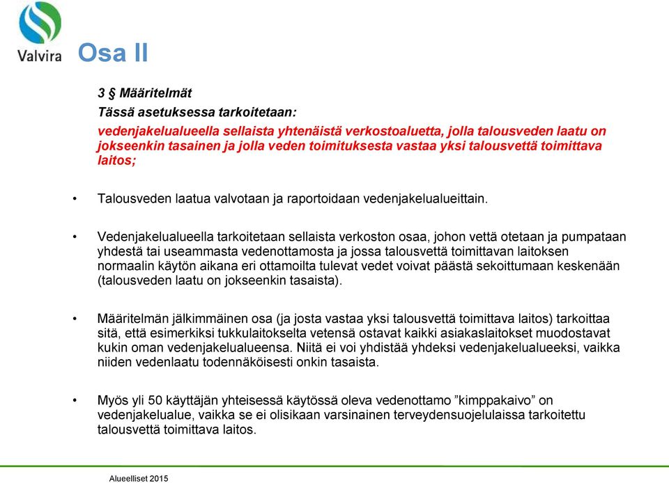 Vedenjakelualueella tarkoitetaan sellaista verkoston osaa, johon vettä otetaan ja pumpataan yhdestä tai useammasta vedenottamosta ja jossa talousvettä toimittavan laitoksen normaalin käytön aikana