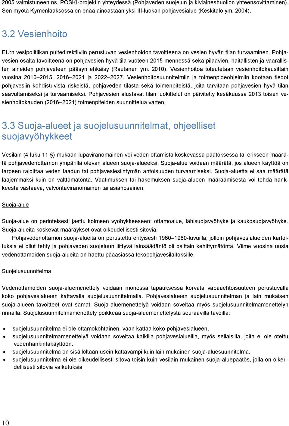 Pohjavesien osalta tavoitteena on pohjavesien hyvä tila vuoteen 2015 mennessä sekä pilaavien, haitallisten ja vaarallisten aineiden pohjaveteen pääsyn ehkäisy (Rautanen ym. 2010).