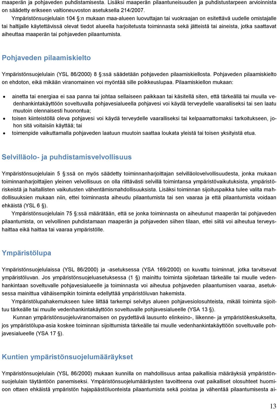 jätteistä tai aineista, jotka saattavat aiheuttaa maaperän tai pohjaveden pilaantumista. Pohjaveden pilaamiskielto Ympäristönsuojelulain (YSL 86/2000) 8 :ssä säädetään pohjaveden pilaamiskiellosta.