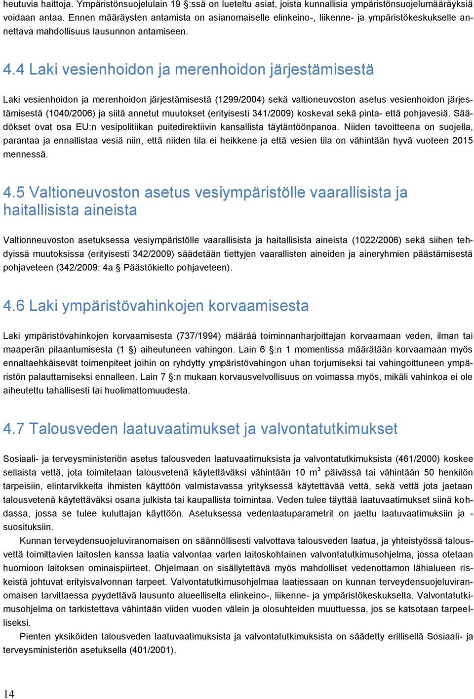 4 Laki vesienhoidon ja merenhoidon järjestämisestä Laki vesienhoidon ja merenhoidon järjestämisestä (1299/2004) sekä valtioneuvoston asetus vesienhoidon järjestämisestä (1040/2006) ja siitä annetut