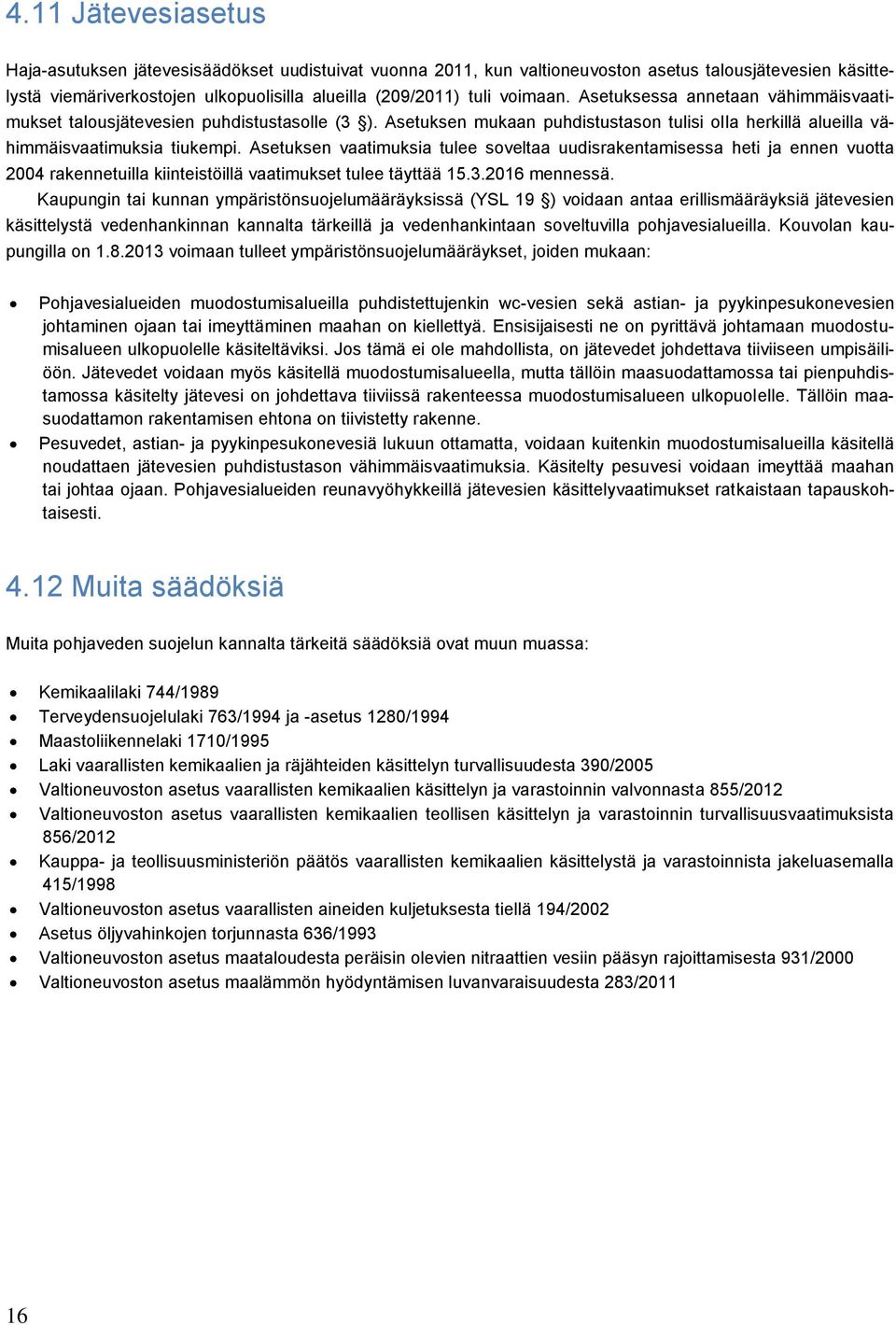 Asetuksen vaatimuksia tulee soveltaa uudisrakentamisessa heti ja ennen vuotta 2004 rakennetuilla kiinteistöillä vaatimukset tulee täyttää 15.3.2016 mennessä.