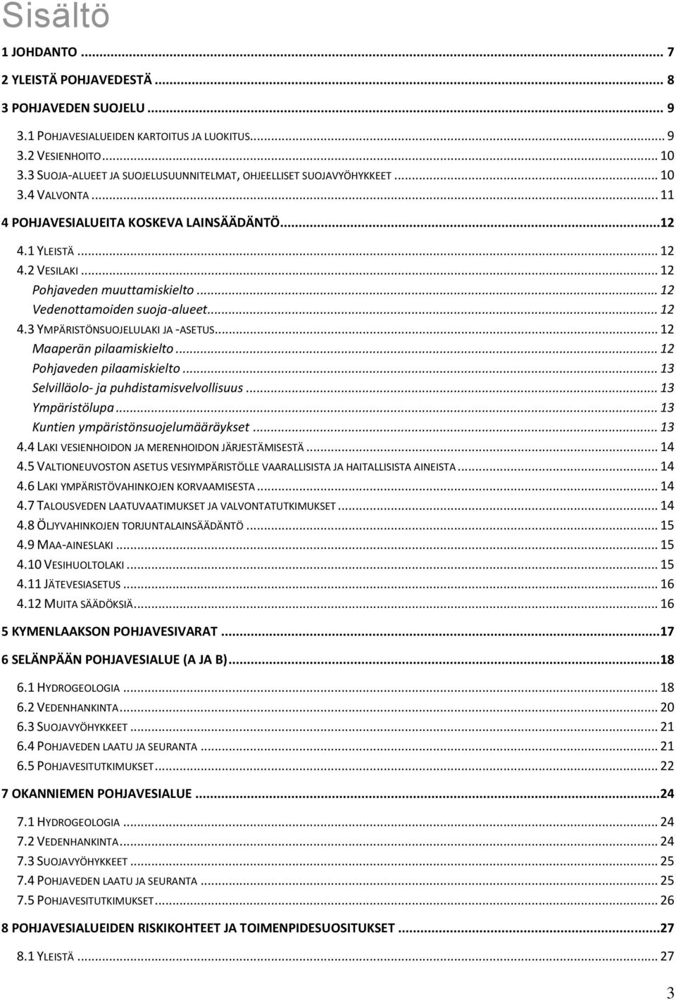 .. 12 Vedenottamoiden suoja-alueet... 12 4.3 YMPÄRISTÖNSUOJELULAKI JA -ASETUS... 12 Maaperän pilaamiskielto... 12 Pohjaveden pilaamiskielto... 13 Selvilläolo- ja puhdistamisvelvollisuus.