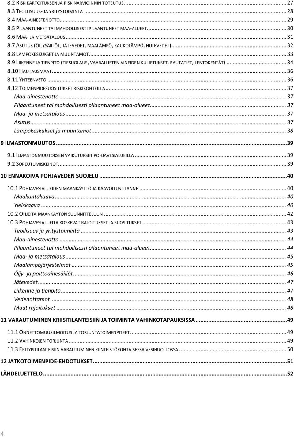 9 LIIKENNE JA TIENPITO (TIESUOLAUS, VAARALLISTEN AINEIDEN KULJETUKSET, RAUTATIET, LENTOKENTÄT)... 34 8.10 HAUTAUSMAAT... 36 8.11 YHTEENVETO... 36 8.12 TOIMENPIDESUOSITUKSET RISKIKOHTEILLA.