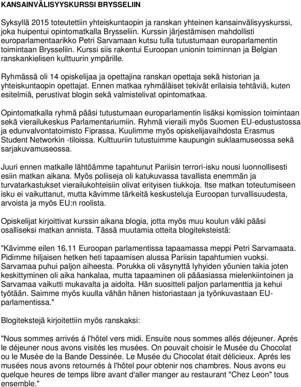 Kurssi siis rakentui Euroopan unionin toiminnan ja Belgian ranskankielisen kulttuurin ympärille. Ryhmässä oli 14 opiskelijaa ja opettajina ranskan opettaja sekä historian ja yhteiskuntaopin opettajat.