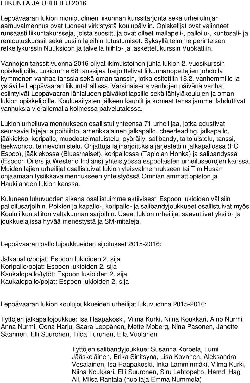 Syksyllä teimme perinteisen retkeilykurssin Nuuksioon ja talvella hiihto- ja laskettelukurssin Vuokattiin. Vanhojen tanssit vuonna 2016 olivat ikimuistoinen juhla lukion 2.