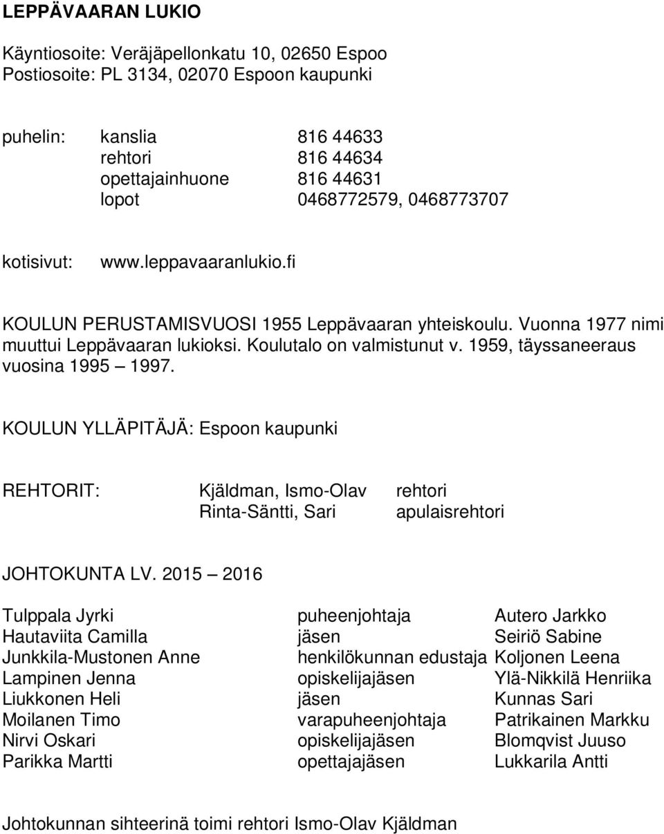 1959, täyssaneeraus vuosina 1995 1997. KOULUN YLLÄPITÄJÄ: Espoon kaupunki REHTORIT: Kjäldman, Ismo-Olav rehtori Rinta-Säntti, Sari apulaisrehtori JOHTOKUNTA LV.