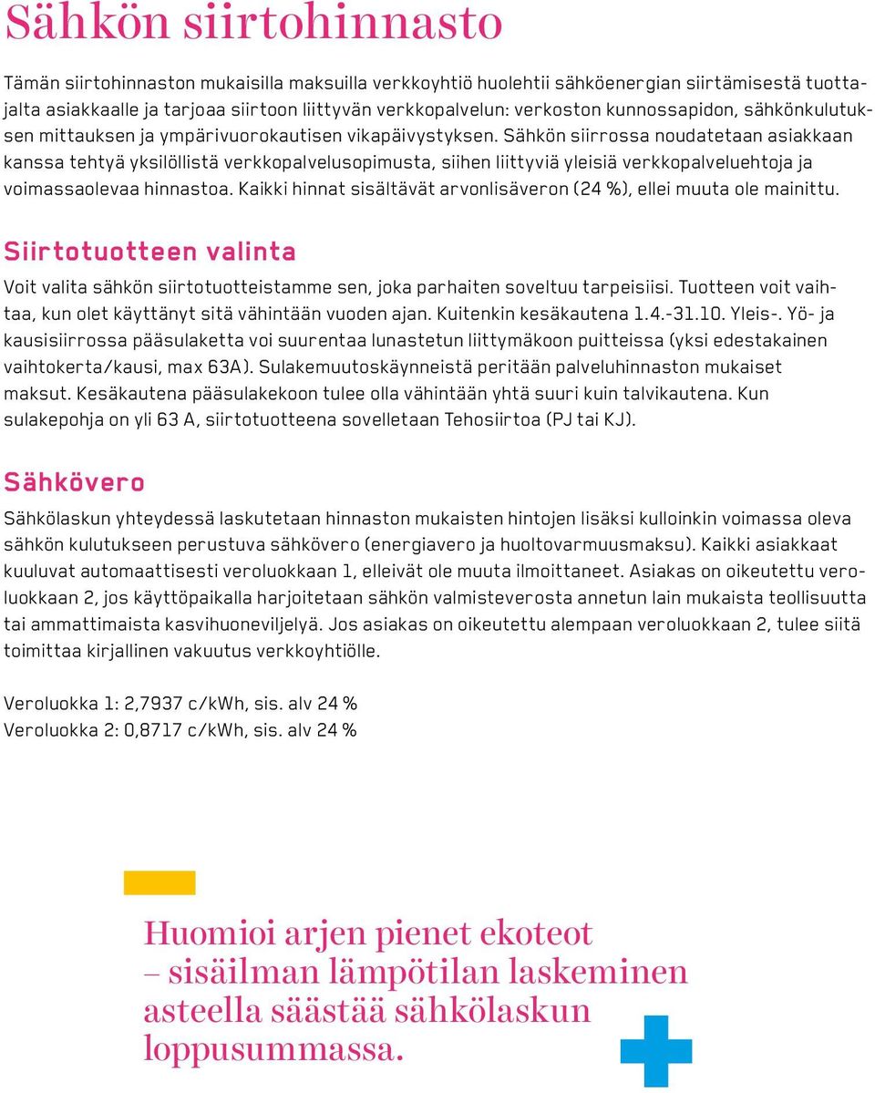 Sähkön siirrossa noudatetaan asiakkaan kanssa tehtyä yksilöllistä verkkopalvelusopimusta, siihen liittyviä yleisiä verkkopalveluehtoja ja voimassaolevaa hinnastoa.