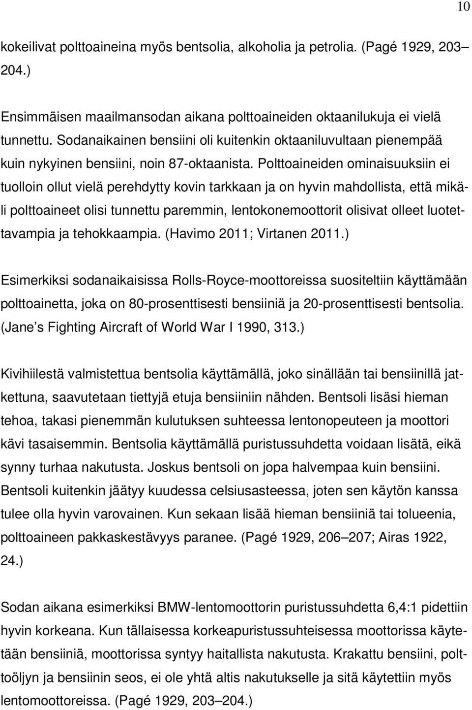 Polttoaineiden ominaisuuksiin ei tuolloin ollut vielä perehdytty kovin tarkkaan ja on hyvin mahdollista, että mikäli polttoaineet olisi tunnettu paremmin, lentokonemoottorit olisivat olleet