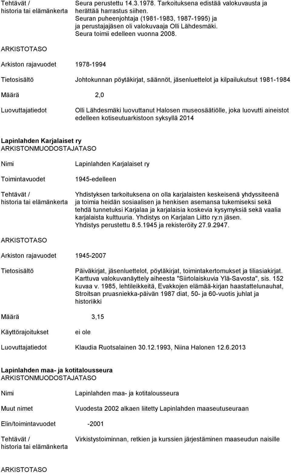 Arkiston rajavuodet 1978-1994 Johtokunnan pöytäkirjat, säännöt, jäsenluettelot ja kilpailukutsut 1981-1984 Määrä 2,0 Olli Lähdesmäki luovuttanut Halosen museosäätiölle, joka luovutti aineistot