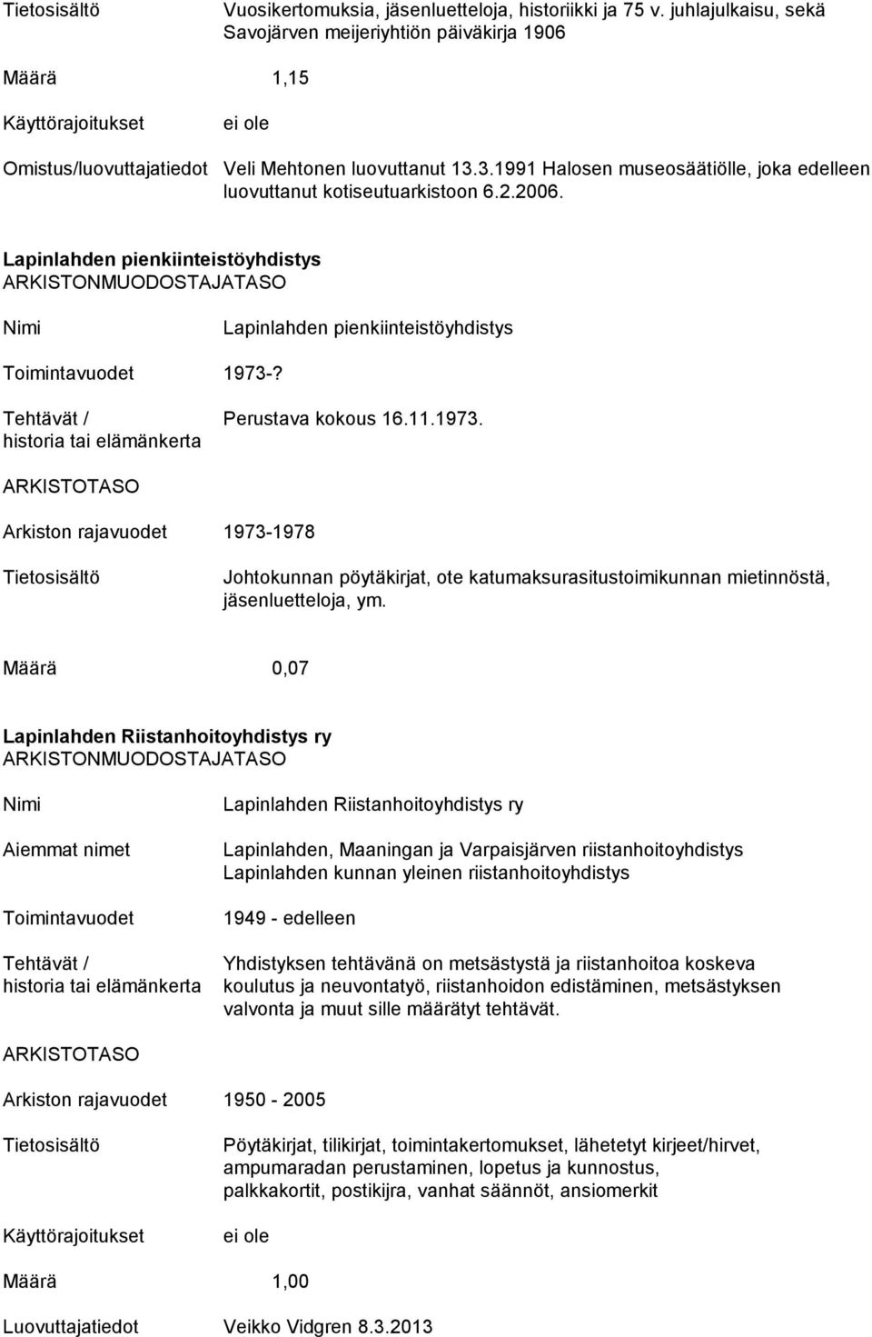 ? Perustava kokous 16.11.1973. Arkiston rajavuodet 1973-1978 Johtokunnan pöytäkirjat, ote katumaksurasitustoimikunnan mietinnöstä, jäsenluetteloja, ym.