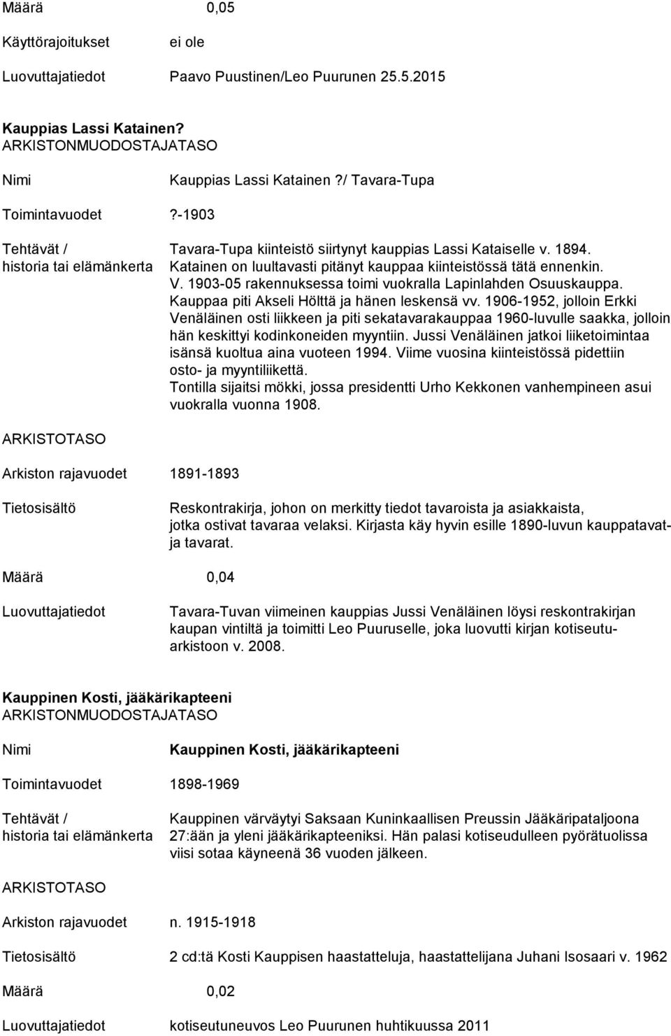 1906-1952, jolloin Erkki Venäläinen osti liikkeen ja piti sekatavarakauppaa 1960-luvulle saakka, jolloin hän keskittyi kodinkoneiden myyntiin.