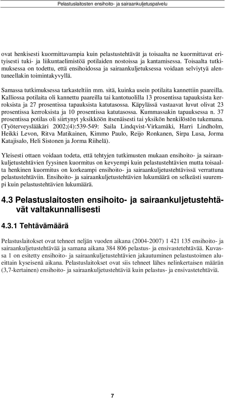 sitä, kuinka usein potilaita kannettiin paareilla. Kalliossa potilaita oli kannettu paareilla tai kantotuolilla 13 prosentissa tapauksista kerroksista ja 27 prosentissa tapauksista katutasossa.